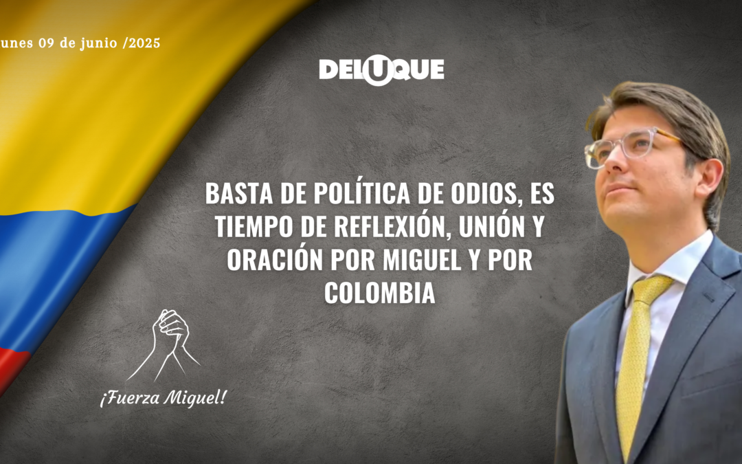 Basta de política de odios, es tiempo de reflexión, unión y oración por Miguel y por Colombia